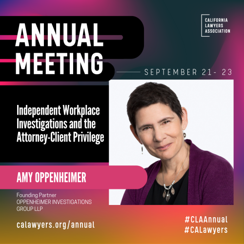Amy Oppenheimer to speak at CLA Annual Meeting on Independent Workplace Investigations and the Attorney-Client Privilege on September 21, 2023