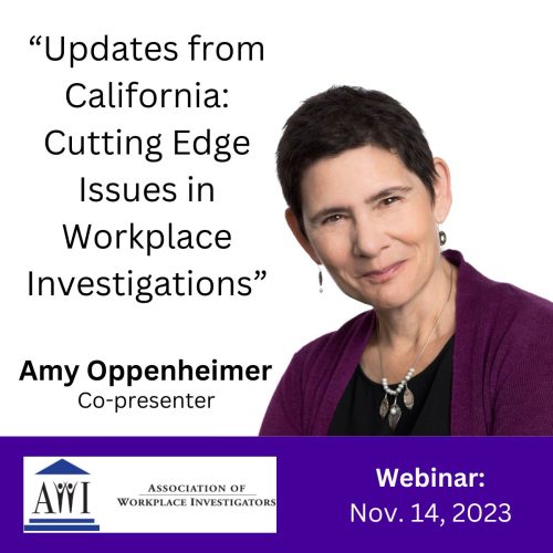 "Updates from California: Cutting Edge Issues in Workplace Investigations" wo co-presenter Amy Oppenheimer, an AWI webinar on November 11 2023